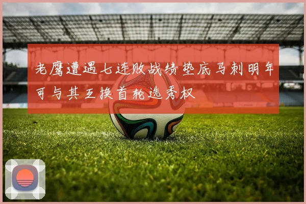 老鹰遭遇七连败战绩垫底马刺明年可与其互换首轮选秀权