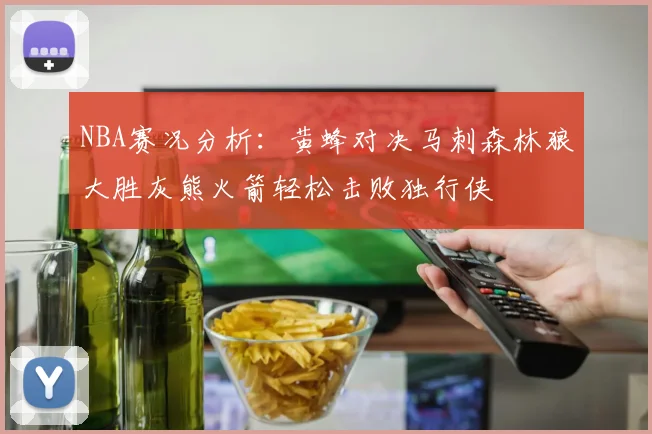 NBA赛况分析：黄蜂对决马刺森林狼大胜灰熊火箭轻松击败独行侠
