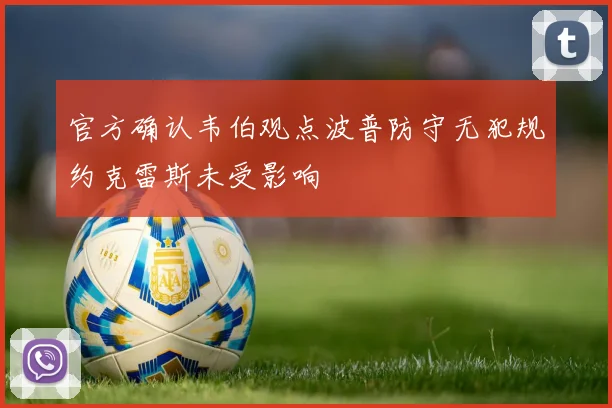 官方确认韦伯观点波普防守无犯规约克雷斯未受影响