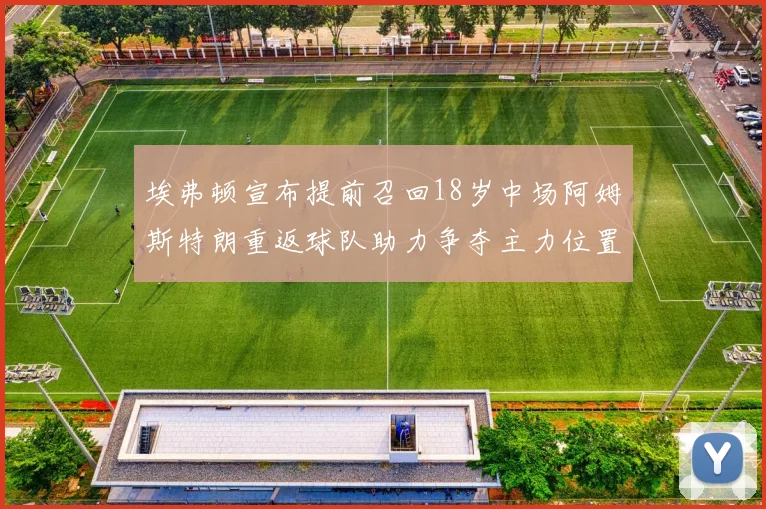 埃弗顿宣布提前召回18岁中场阿姆斯特朗重返球队助力争夺主力位置