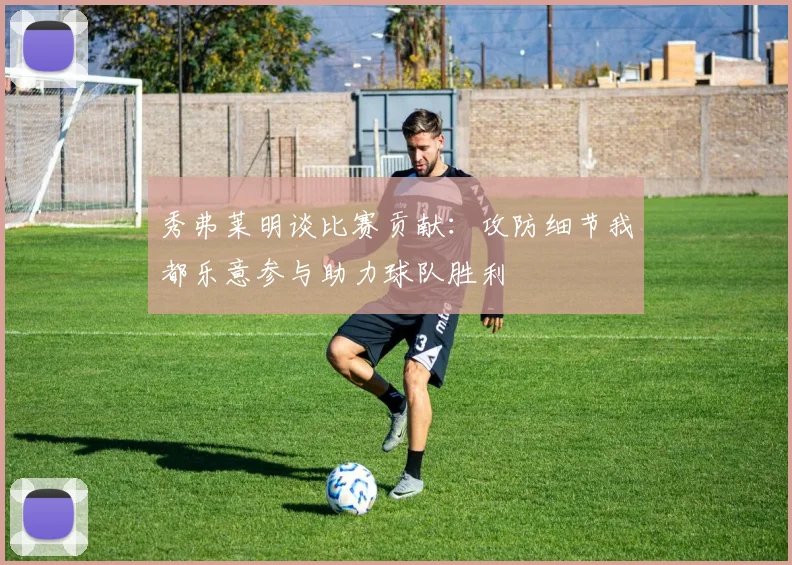 秀弗莱明谈比赛贡献：攻防细节我都乐意参与助力球队胜利